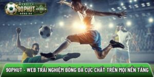 90phuttv.in.net - Web trải nghiệm bóng đá cực chất trên mọi nền tảng